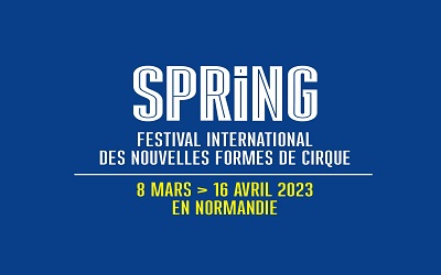 SPRING, festival des nouvelles formes de cirque en Normandie du 8 mars au 16 avril 2023