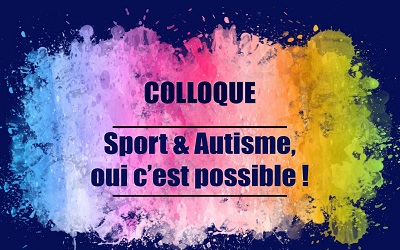 Colloque « Sport&Autisme,oui, c’est possible ! »  le 12 octobre 2023 à Yerville (76)